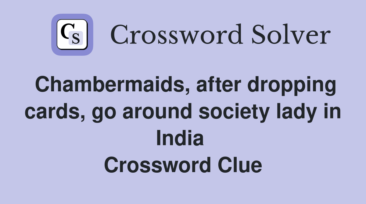 Chambermaids, after dropping cards, go around society lady in India  Crossword Clue