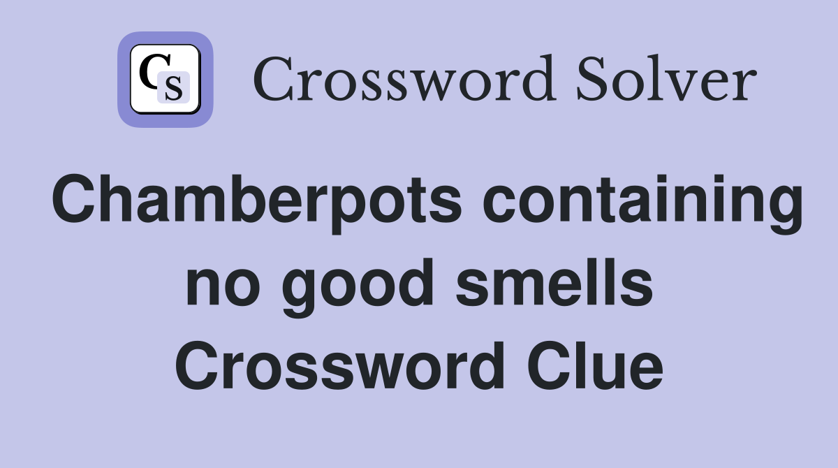 Chamberpots containing no good smells Crossword Clue