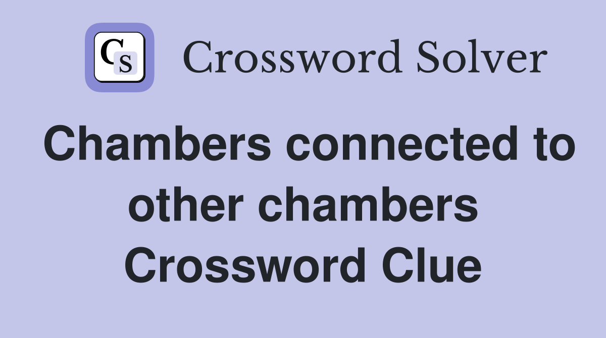 Chambers connected to other chambers Crossword Clue
