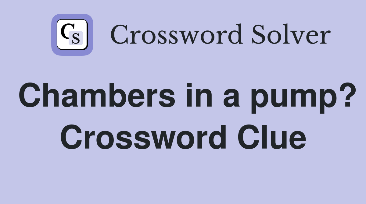 Chambers in a pump? Crossword Clue