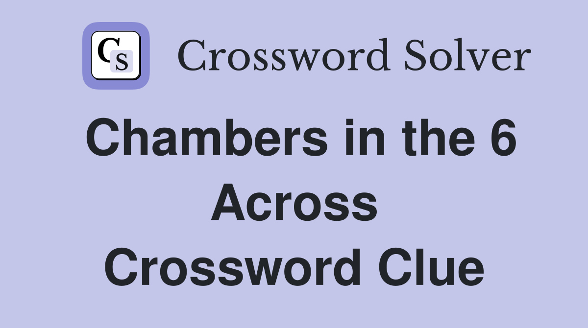 Chambers in the 6 Across Crossword Clue