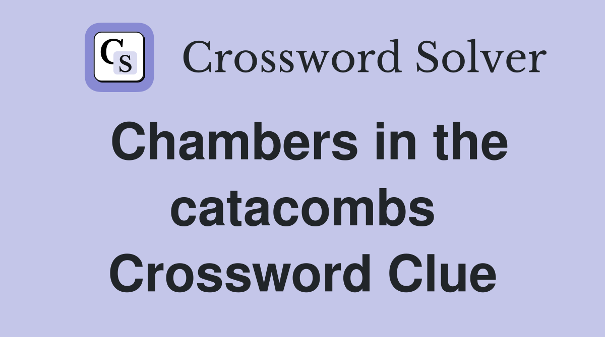 Chambers in the catacombs Crossword Clue
