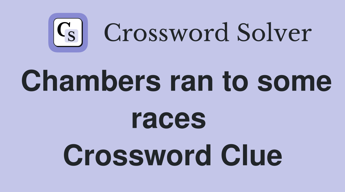 Chambers ran to some races  Crossword Clue