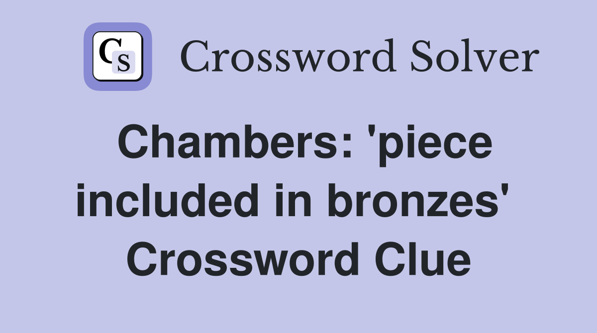 Chambers: 'piece included in bronzes'  Crossword Clue