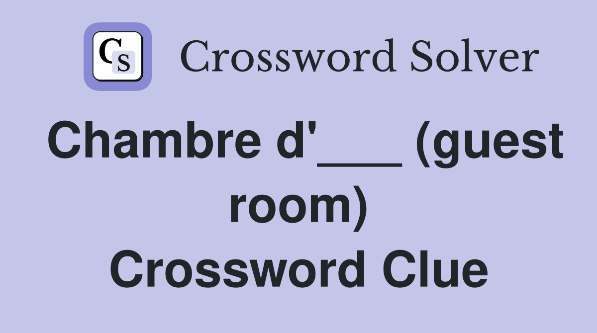 Chambre d'___ (guest room) Crossword Clue