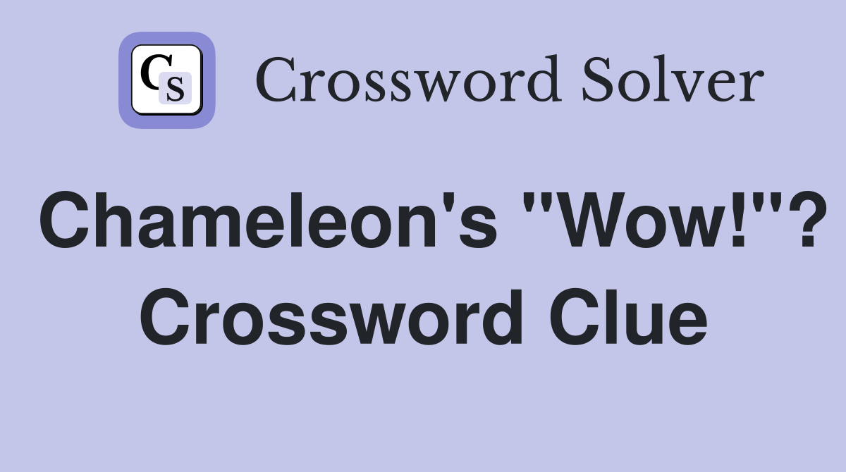 Chameleon's "Wow!"? Crossword Clue