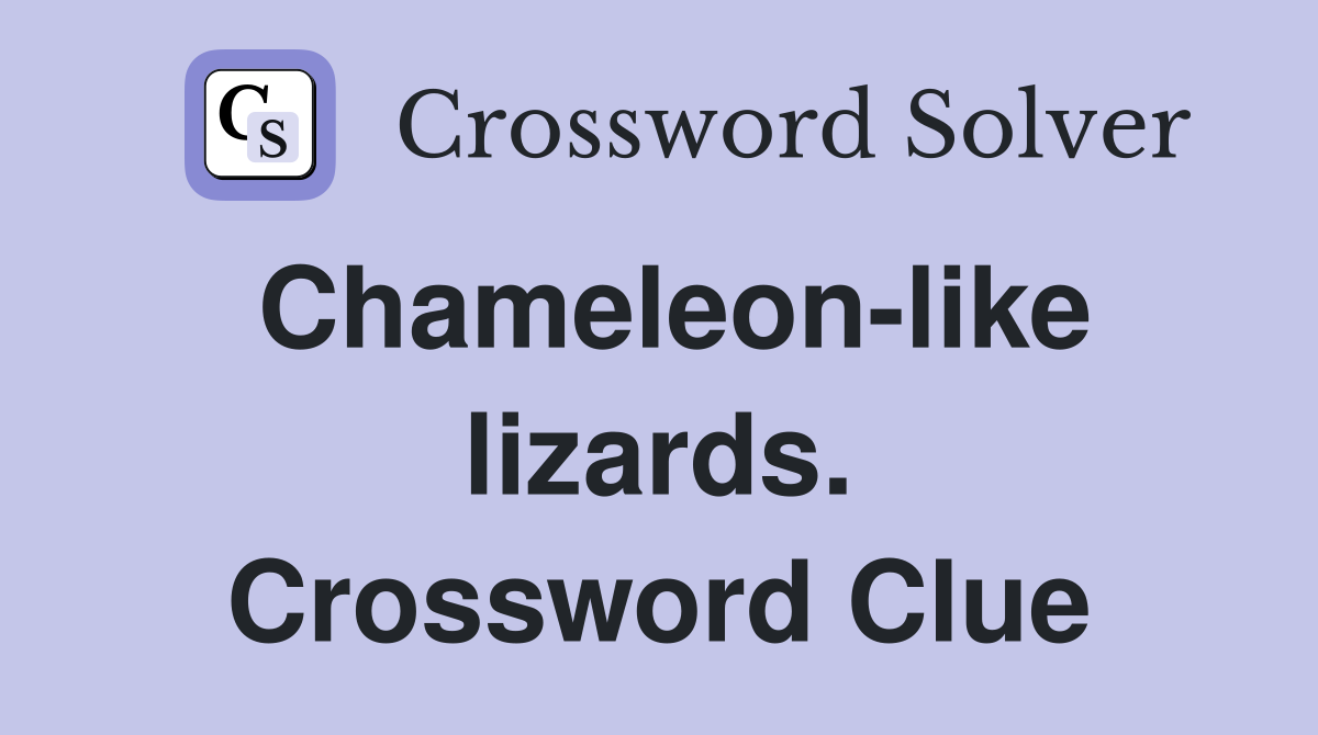 Chameleon-like lizards. Crossword Clue