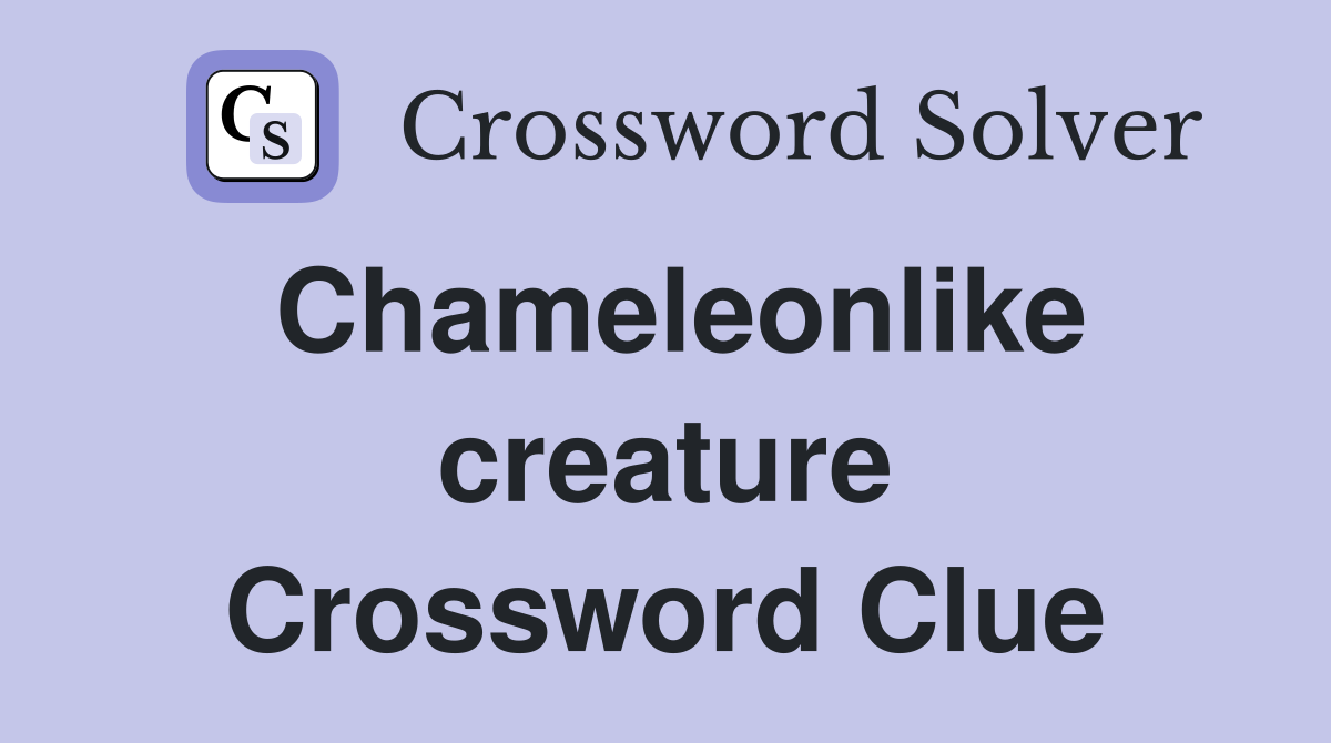 Chameleonlike creature Crossword Clue
