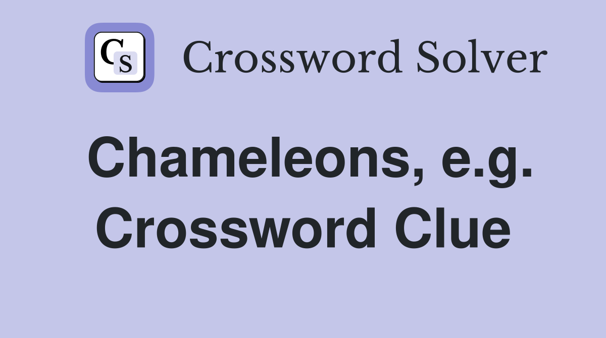 Chameleons, e.g. Crossword Clue
