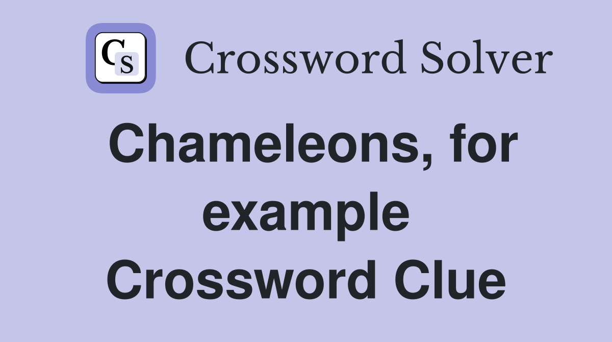 Chameleons, for example Crossword Clue