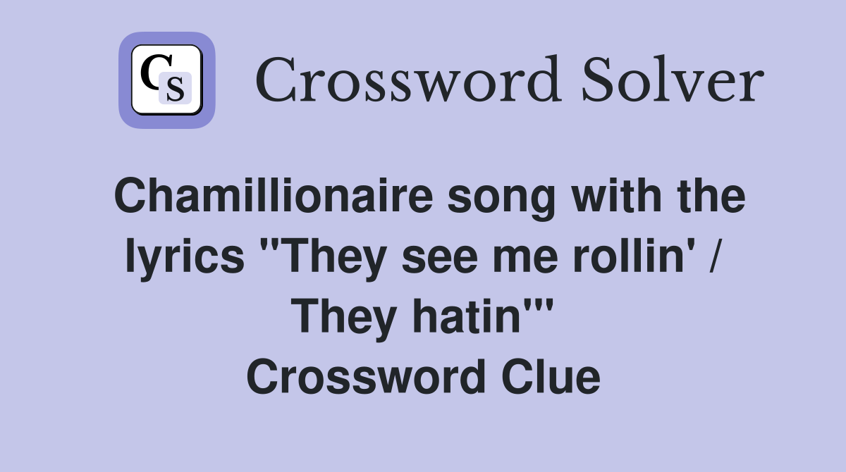 Chamillionaire song with the lyrics "They see me rollin' / They hatin'" Crossword Clue