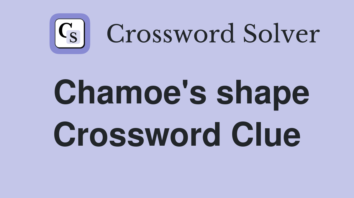 Chamoe's shape Crossword Clue