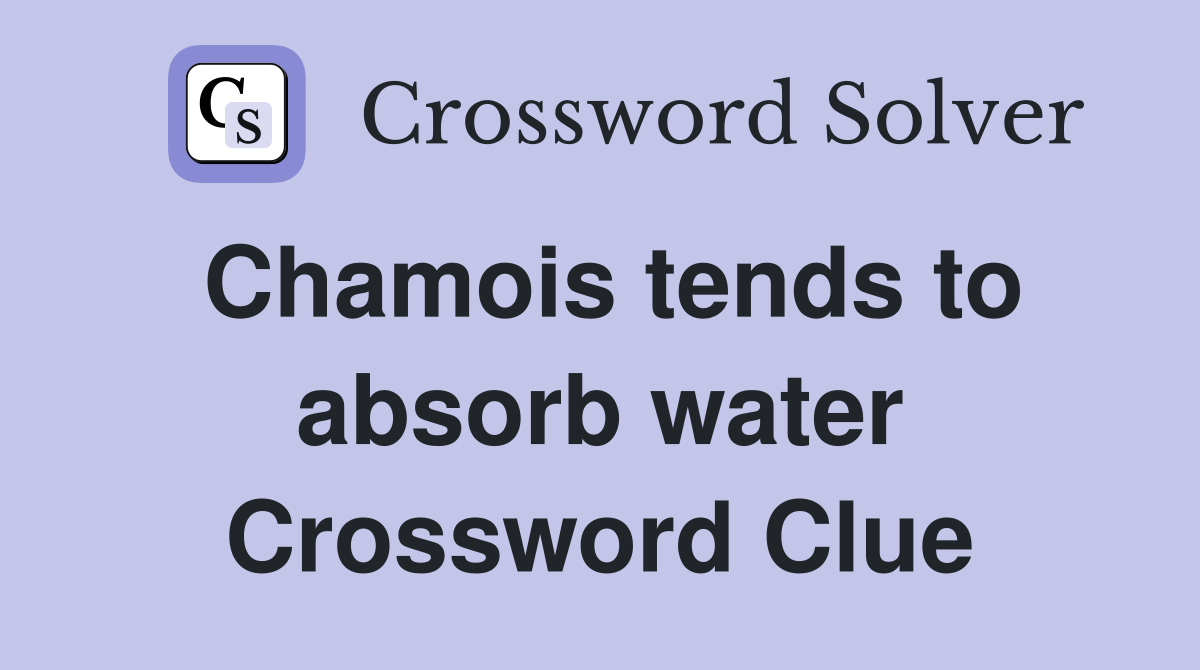 Chamois tends to absorb water Crossword Clue