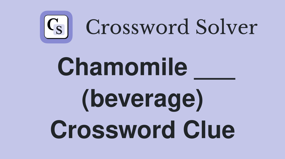 Chamomile ___ (beverage) Crossword Clue