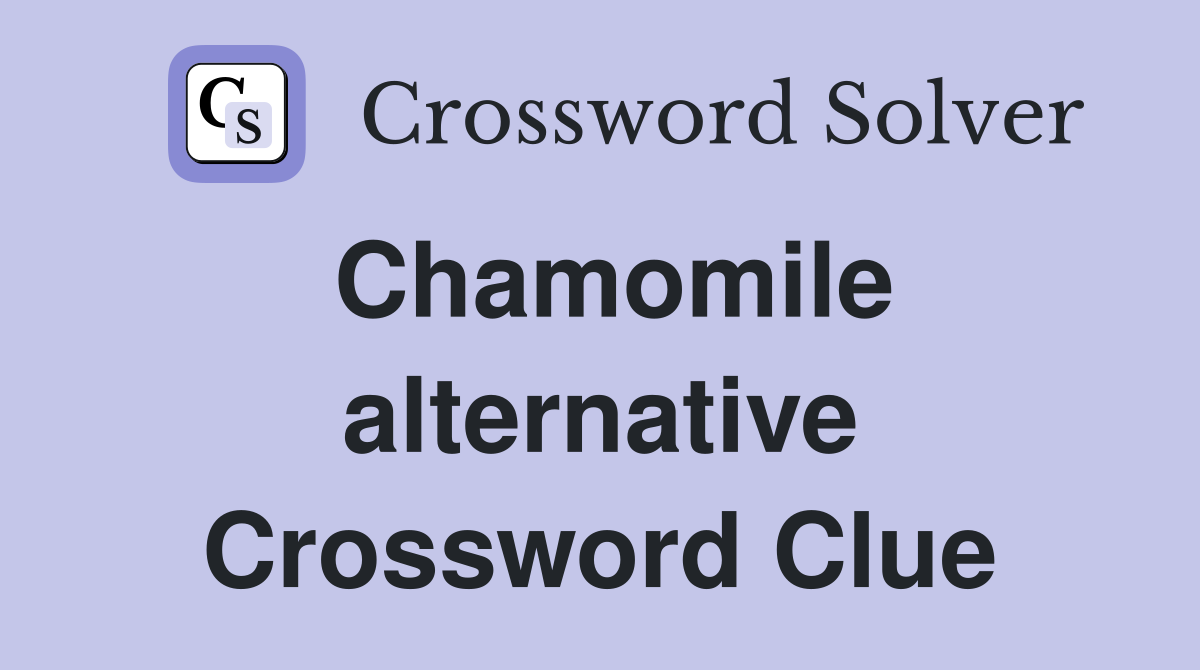 Chamomile alternative Crossword Clue