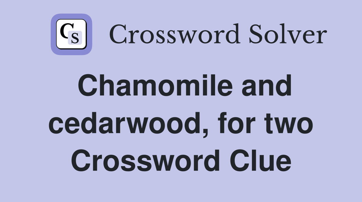 Chamomile and cedarwood, for two Crossword Clue