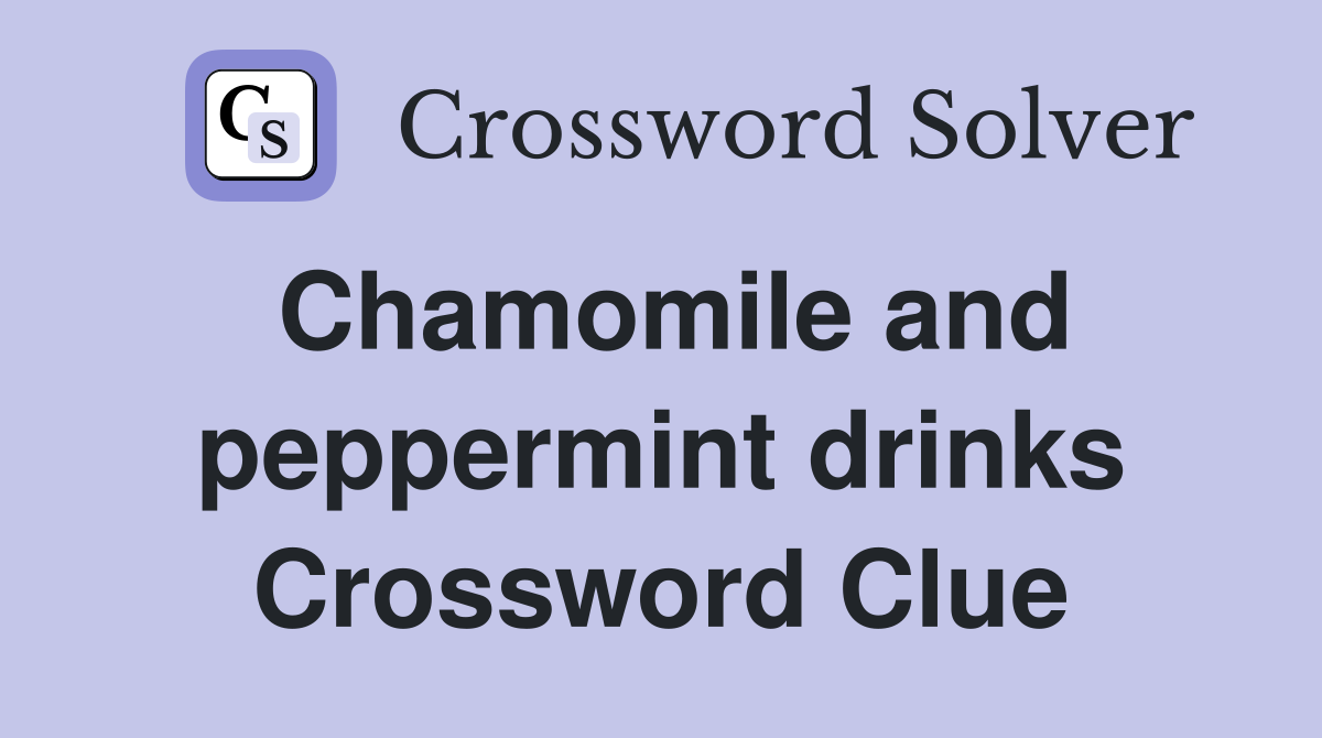 Chamomile and peppermint drinks Crossword Clue