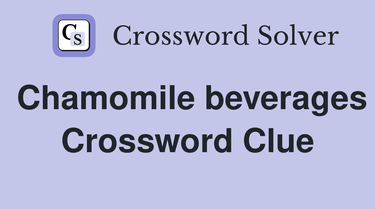 Chamomile beverages Crossword Clue