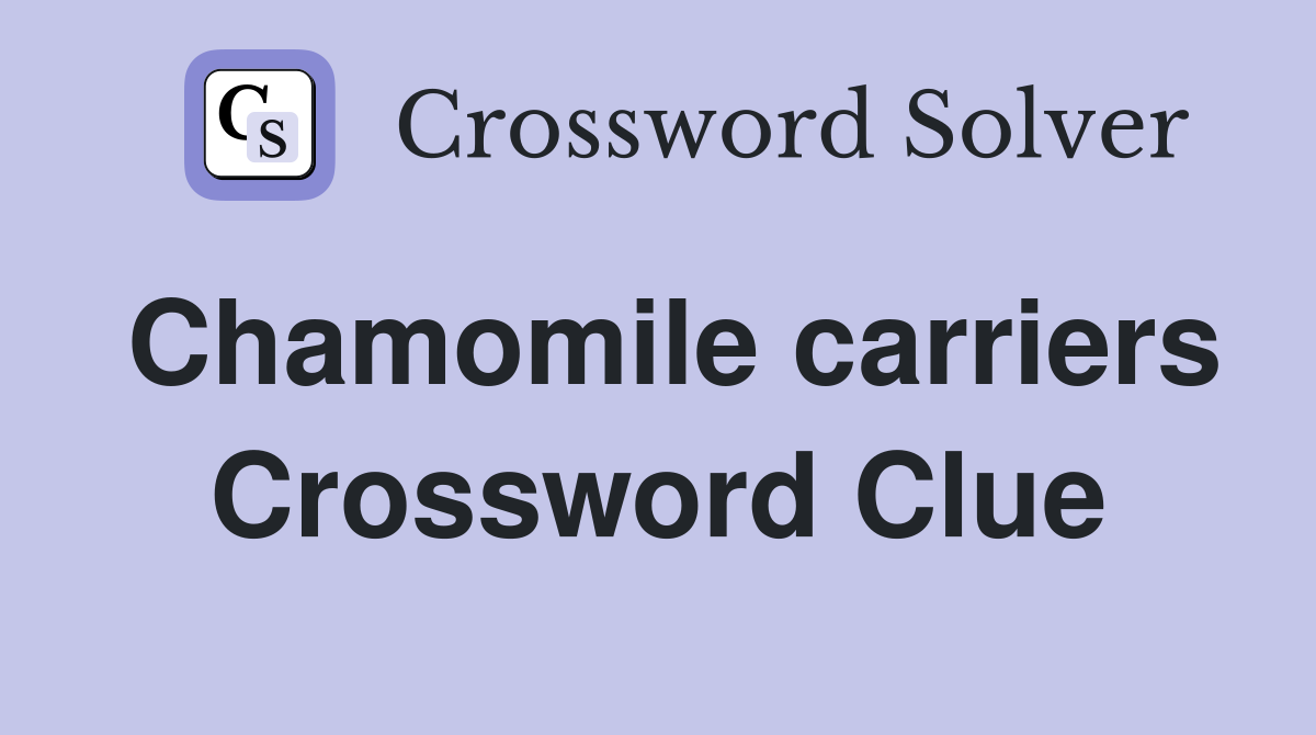 Chamomile carriers Crossword Clue