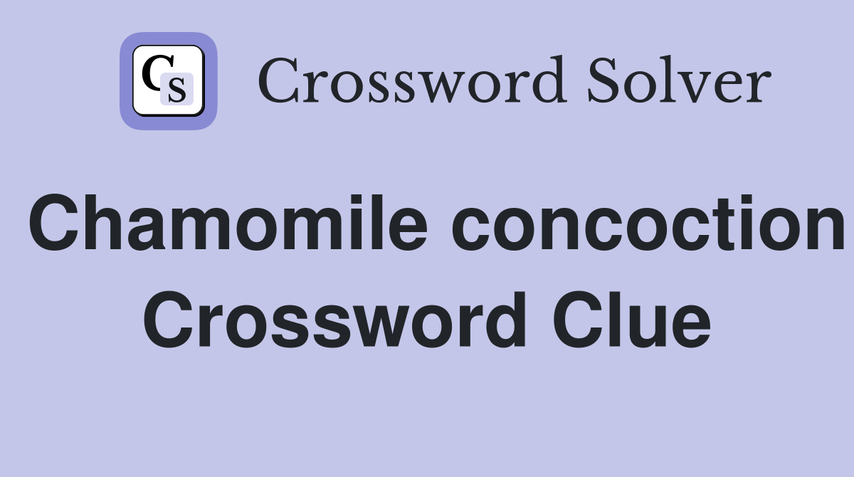 Chamomile concoction Crossword Clue