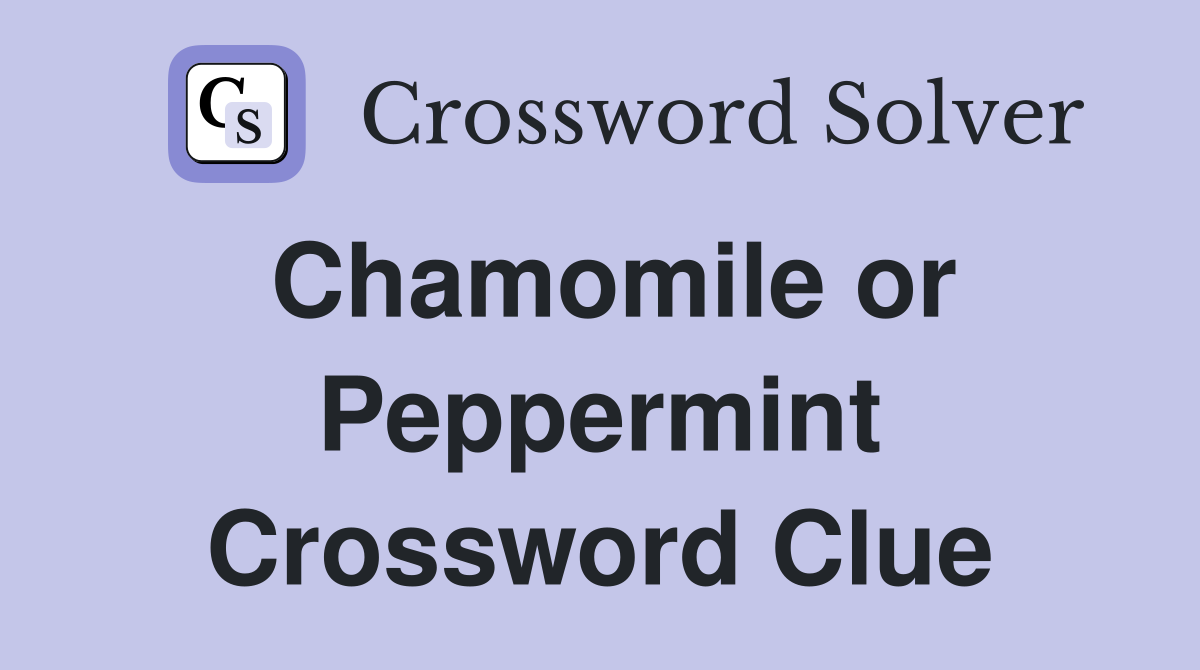 Chamomile or Peppermint Crossword Clue