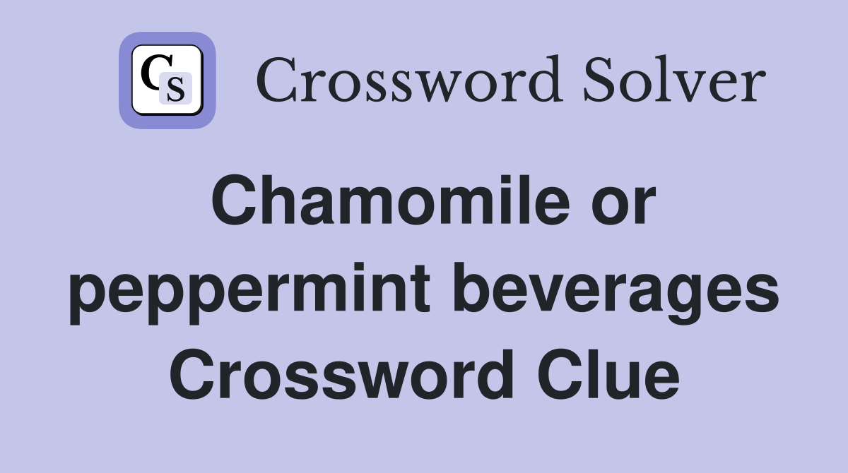 Chamomile or peppermint beverages Crossword Clue