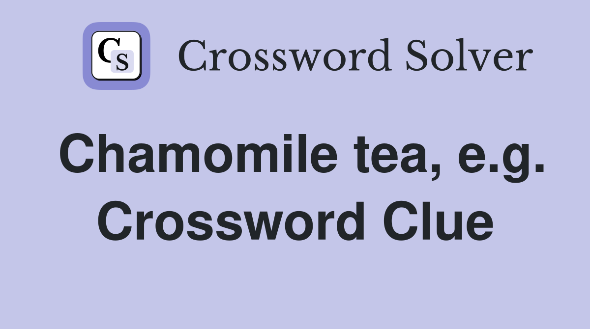 Chamomile tea, e.g. Crossword Clue