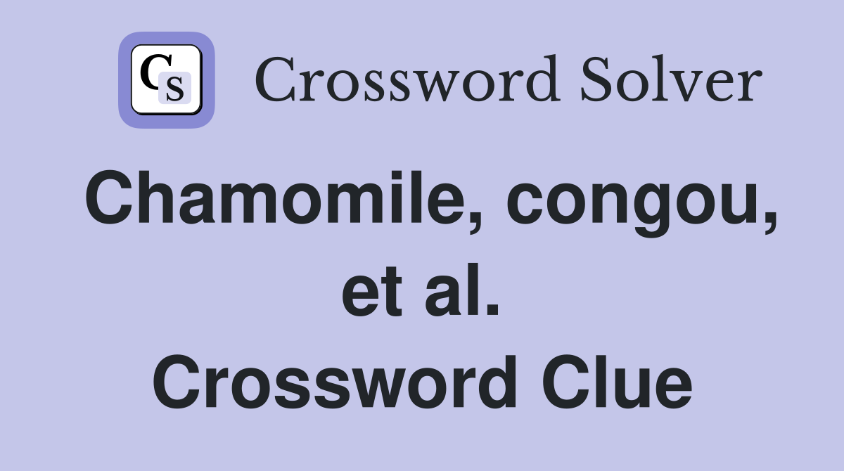 Chamomile, congou, et al. Crossword Clue