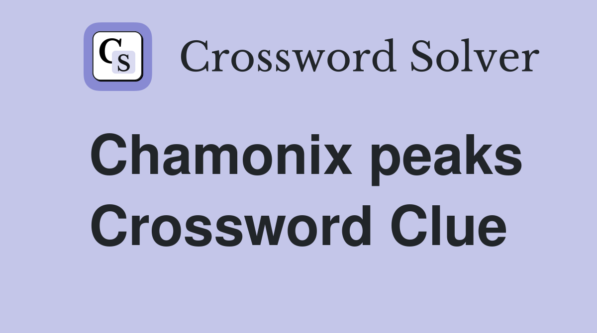 Chamonix peaks Crossword Clue