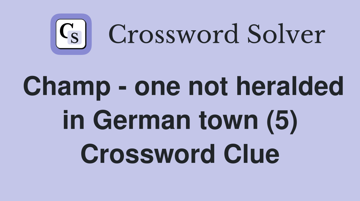 Champ - one not heralded in German town (5) Crossword Clue