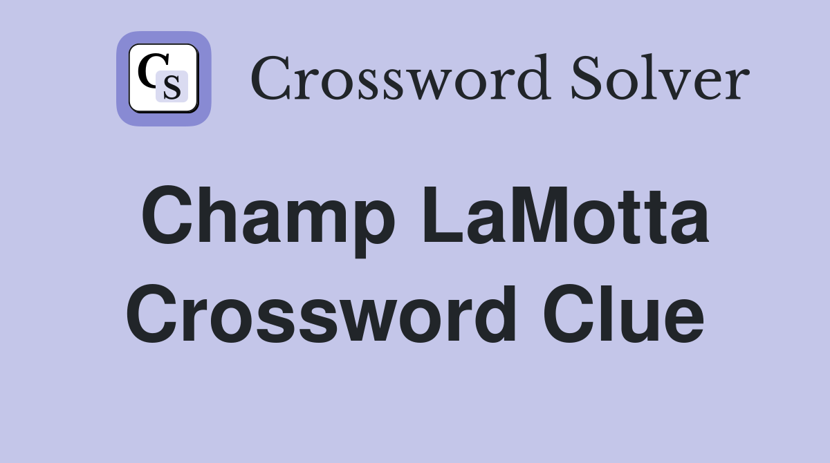 Champ LaMotta Crossword Clue