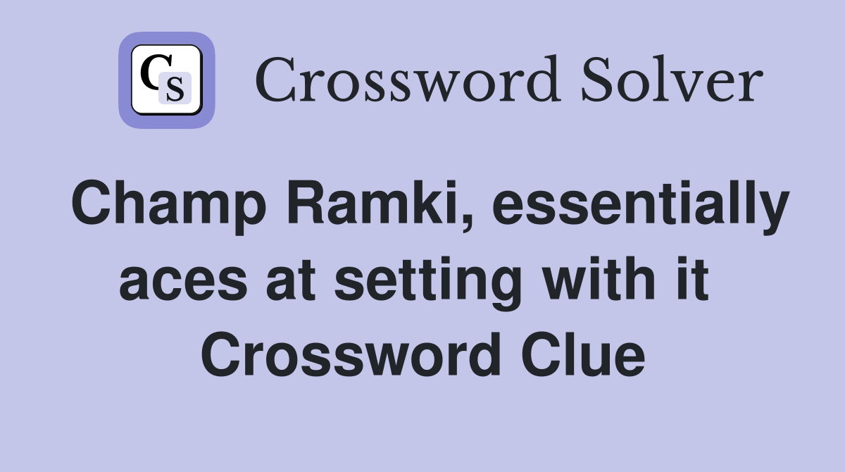 Champ Ramki, essentially aces at setting with it  Crossword Clue