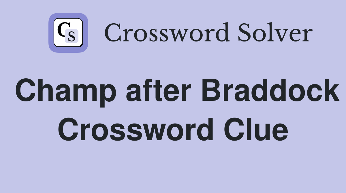 Champ after Braddock Crossword Clue