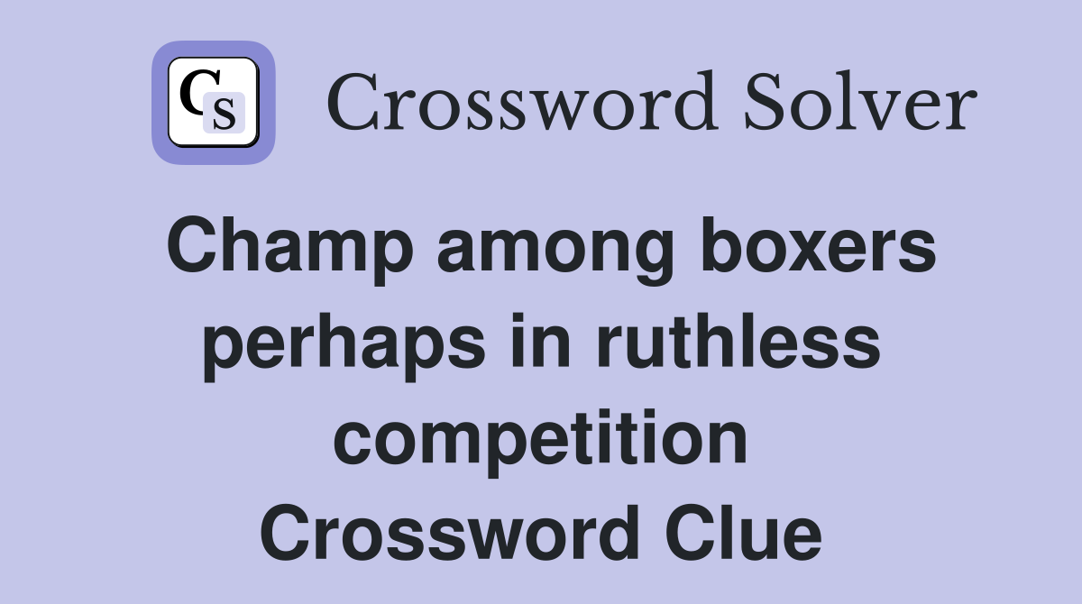Champ among boxers perhaps in ruthless competition Crossword Clue