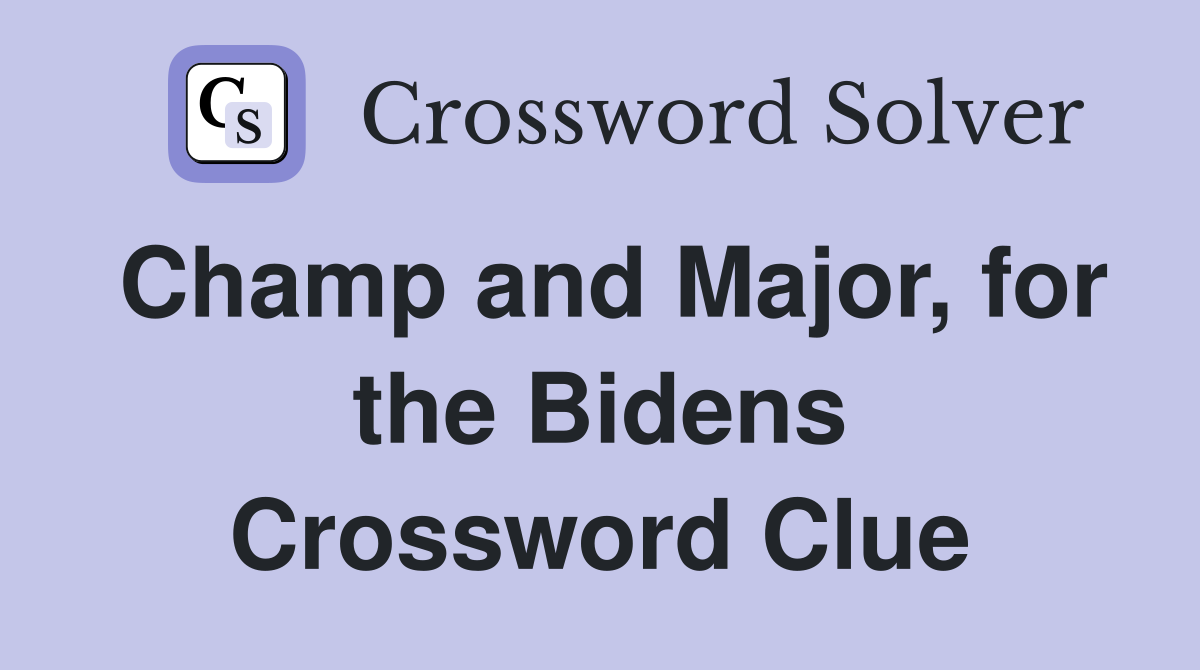 Champ and Major, for the Bidens Crossword Clue