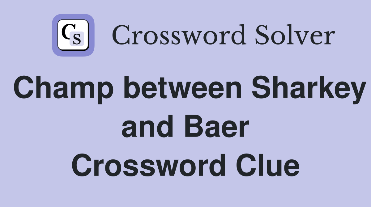 Champ between Sharkey and Baer Crossword Clue