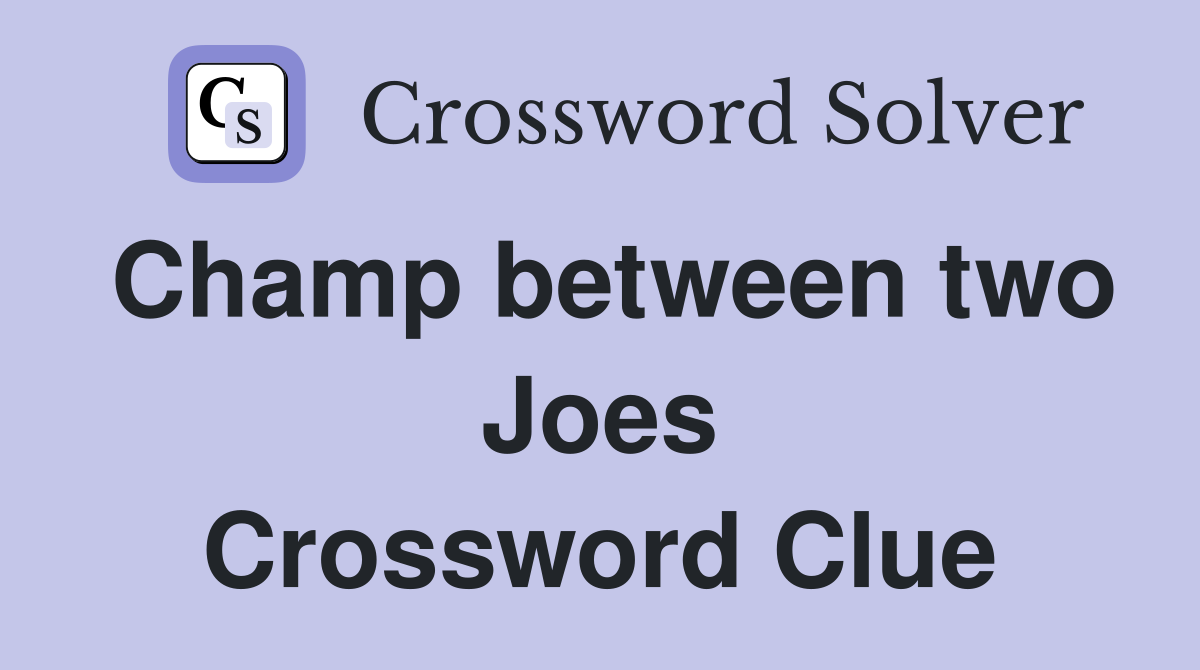 Champ between two Joes Crossword Clue