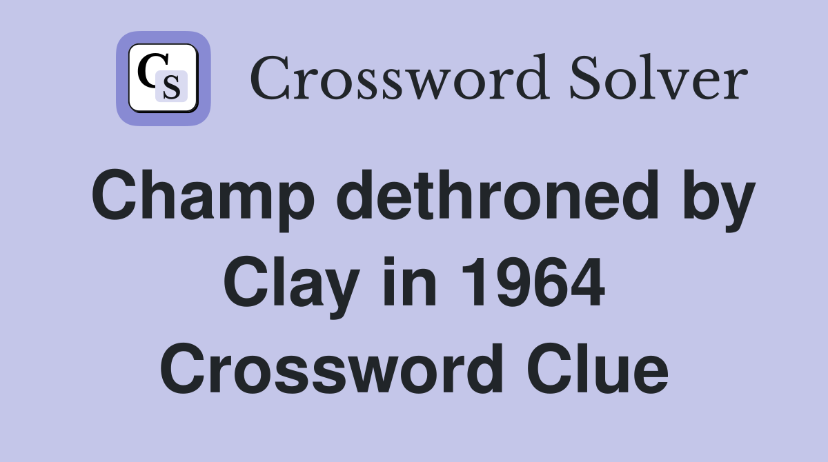Champ dethroned by Clay in 1964 Crossword Clue