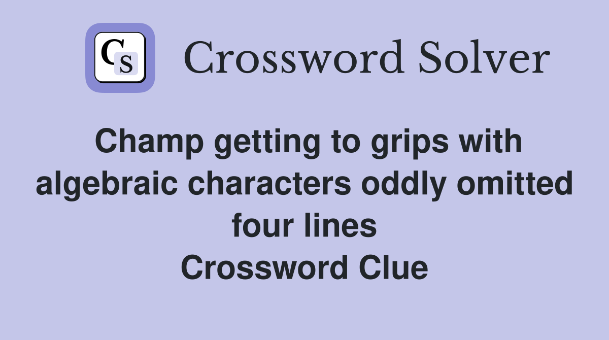 Champ getting to grips with algebraic characters oddly omitted four lines Crossword Clue
