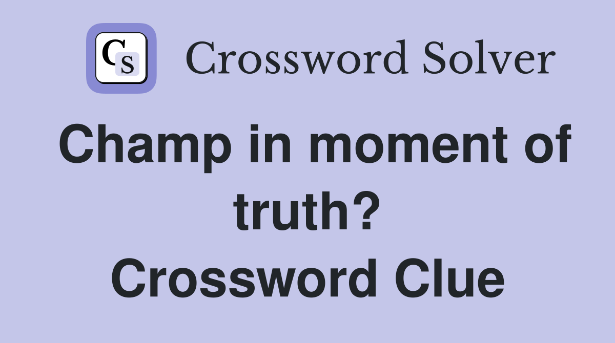 Champ in moment of truth? Crossword Clue