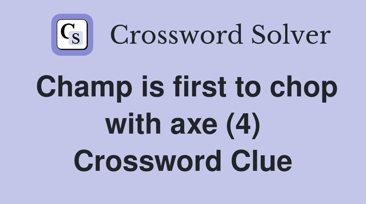 Champ is first to chop with axe (4) Crossword Clue
