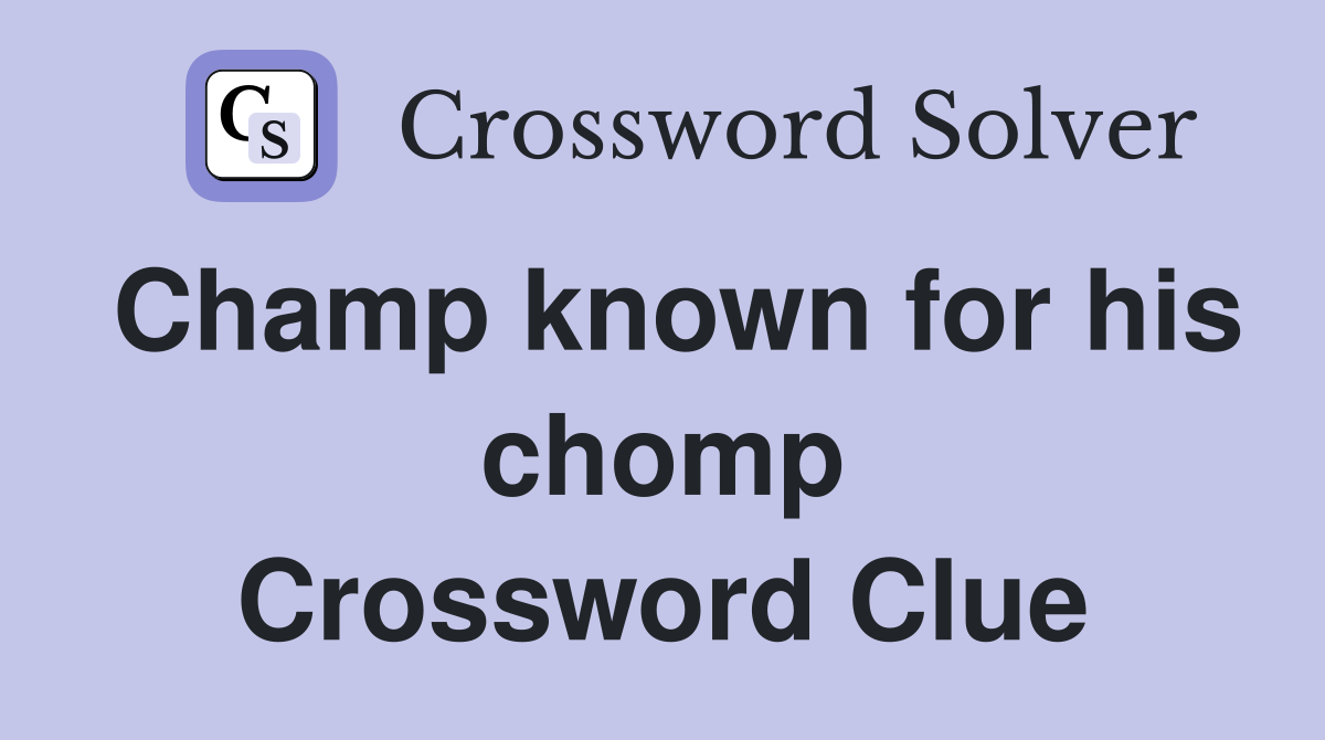 Champ known for his chomp Crossword Clue