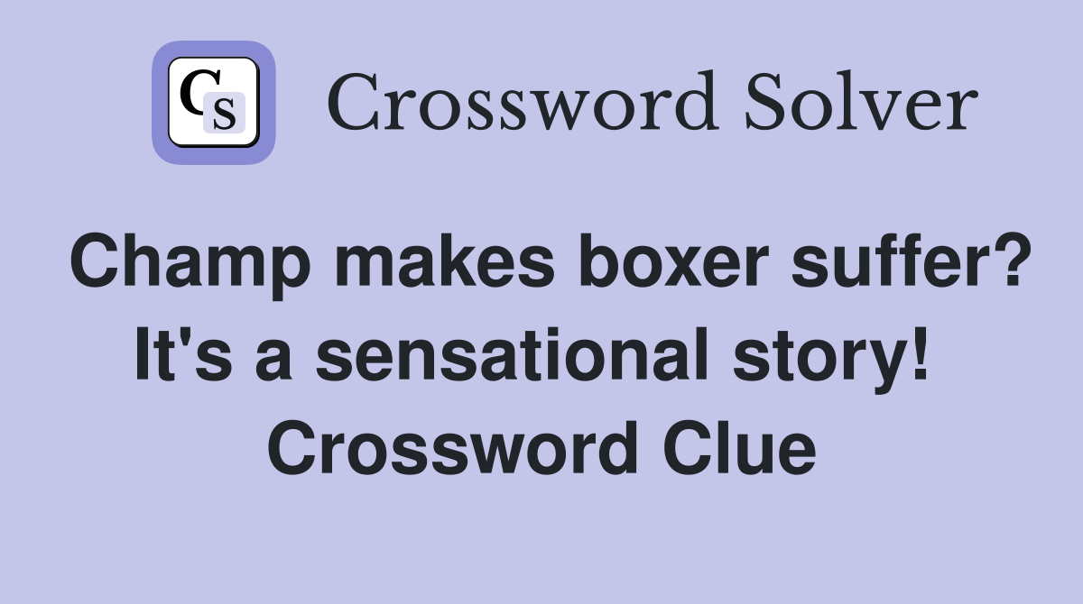 Champ makes boxer suffer? It's a sensational story!  Crossword Clue