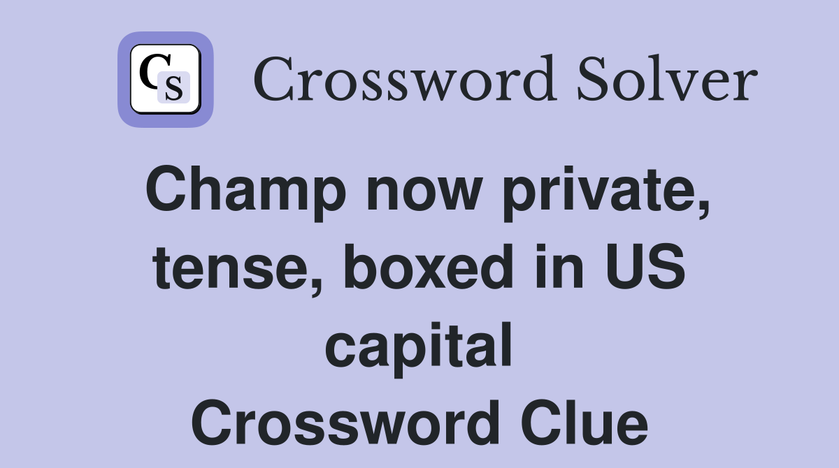 Champ now private, tense, boxed in US capital Crossword Clue
