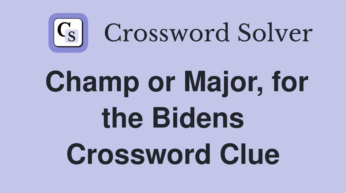 Champ or Major, for the Bidens Crossword Clue