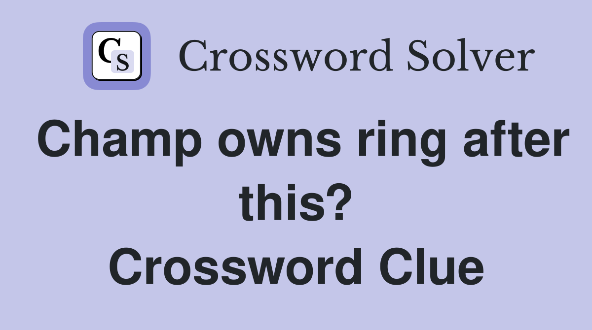 Champ owns ring after this? Crossword Clue