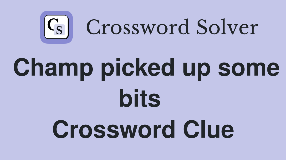 Champ picked up some bits  Crossword Clue