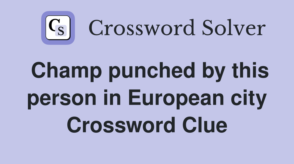 Champ punched by this person in European city Crossword Clue