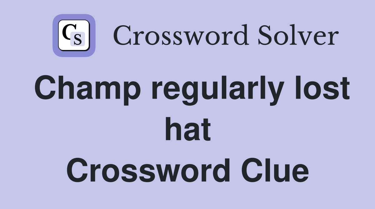 Champ regularly lost hat Crossword Clue