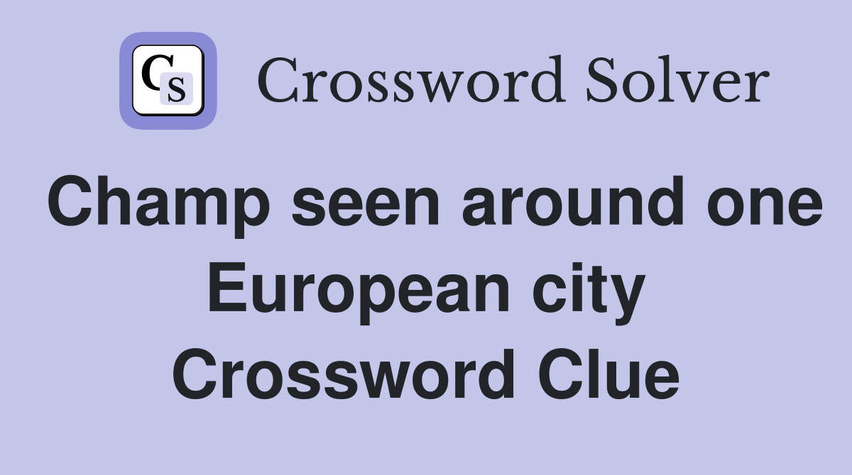 Champ seen around one European city Crossword Clue